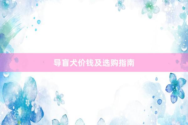 导盲犬价钱及选购指南