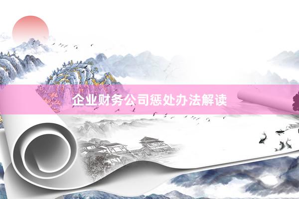 企业财务公司惩处办法解读